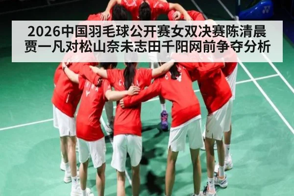 2026中国羽毛球公开赛女双决赛陈清晨贾一凡对松山奈未志田千阳网前争夺分析