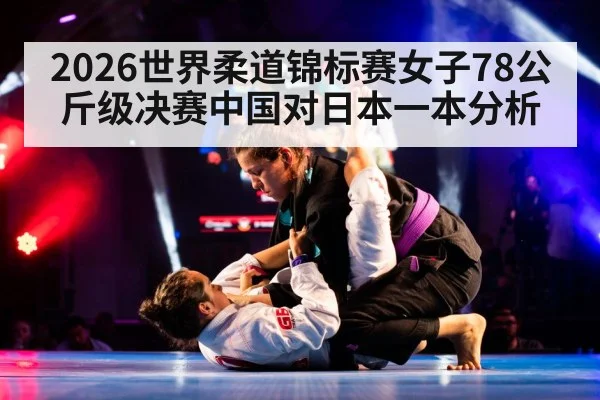 2026世界柔道锦标赛女子78公斤级决赛中国对日本一本分析