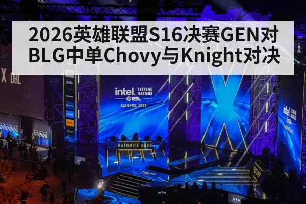 2026英雄联盟S16决赛GEN对BLG中单Chovy与Knight对决